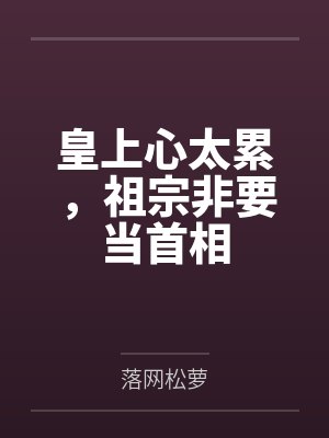 皇上心太累,祖宗非要当首相 皇上心太累,祖宗非要当首相