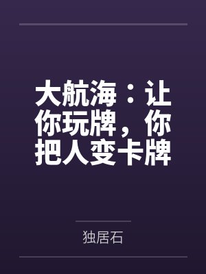 大航海:让你玩牌,你把人变卡牌 大航海:让你玩牌,你把人变卡牌