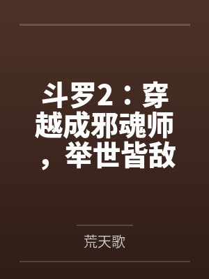 斗罗2:穿越成邪魂师,举世皆敌 斗罗2:穿越成邪魂师,举世皆敌