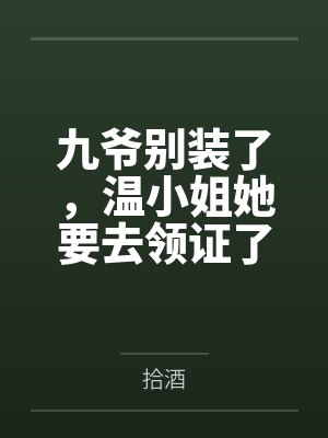 九爷别装了,温小姐她要去领证了 九爷别装了,温小姐她要去领证了