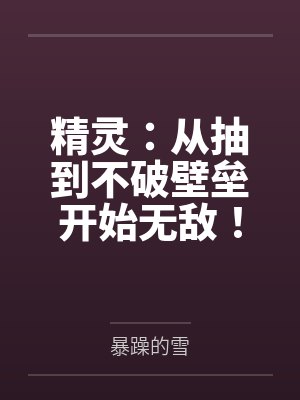 精灵:从抽到不破壁垒开始无敌! 精灵:从抽到不破壁垒开始无敌!