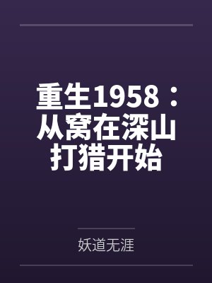 重生1958:从窝在深山打猎开始 重生1958:从窝在深山打猎开始