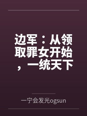 边军:从领取罪女开始,一统天下 边军:从领取罪女开始,一统天下