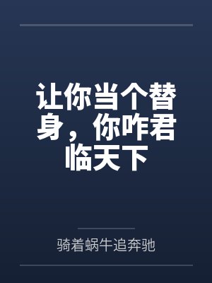 让你当个替身,你咋君临天下 让你当个替身,你咋君临天下