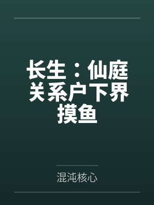 长生:仙庭关系户下界摸鱼 长生:仙庭关系户下界摸鱼