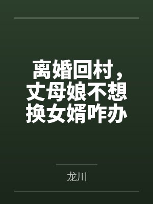 离婚回村,丈母娘不想换女婿咋办 离婚回村,丈母娘不想换女婿咋办