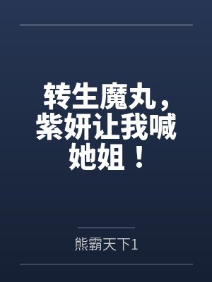 转生魔丸,紫妍让我喊她姐! 转生魔丸,紫妍让我喊她姐!