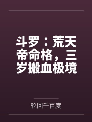 斗罗:荒天帝命格,三岁搬血极境 斗罗:荒天帝命格,三岁搬血极境