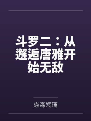斗罗二:从邂逅唐雅开始无敌 斗罗二:从邂逅唐雅开始无敌
