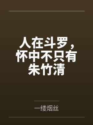 人在斗罗,怀中不只有朱竹清 人在斗罗,怀中不只有朱竹清