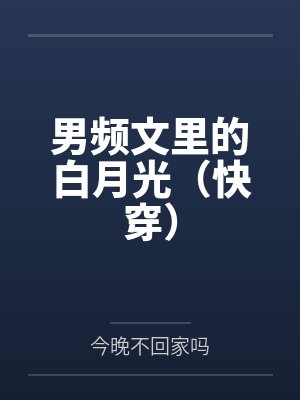 男频文里的白月光(快穿) 男频文里的白月光(快穿)