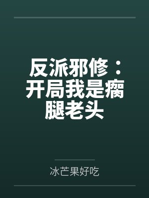 反派邪修:开局我是瘸腿老头 反派邪修:开局我是瘸腿老头