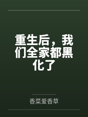 重生后,我们全家都黑化了 重生后,我们全家都黑化了
