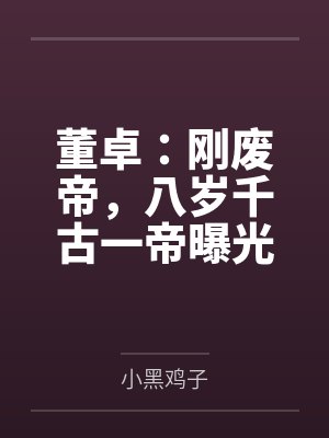 董卓:刚废帝,八岁千古一帝曝光 董卓:刚废帝,八岁千古一帝曝光