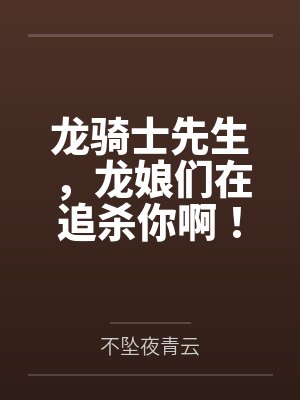 龙骑士先生,龙娘们在追杀你啊! 龙骑士先生,龙娘们在追杀你啊!