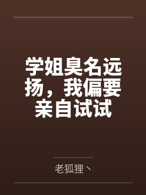 学姐臭名远扬,我偏要亲自试试 学姐臭名远扬,我偏要亲自试试