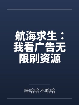 航海求生:我看广告无限刷资源 航海求生:我看广告无限刷资源