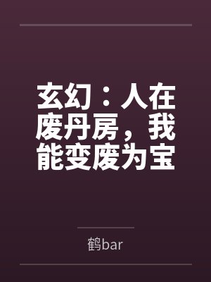 玄幻:人在废丹房,我能变废为宝! 玄幻:人在废丹房,我能变废为宝!