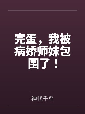 完蛋,我被病娇师妹包围了! 完蛋,我被病娇师妹包围了!