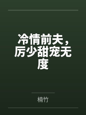 冷情前夫,厉少甜宠无度 冷情前夫,厉少甜宠无度