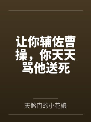 让你辅佐曹操,你天天骂他送死 让你辅佐曹操,你天天骂他送死