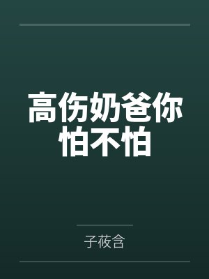 高伤奶爸你怕不怕 高伤奶爸你怕不怕