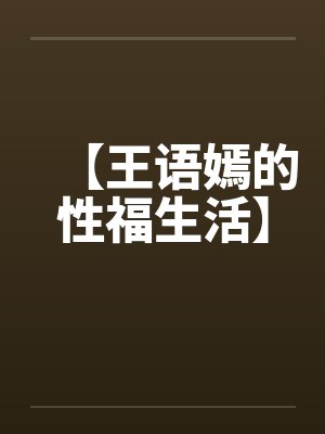 【王语嫣的性福生活】 【王语嫣的性福生活】
