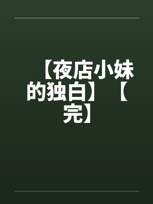 【夜店小妹的独白】【完】 【夜店小妹的独白】【完】