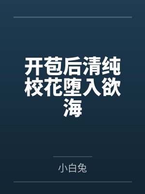 开苞后清纯校花堕入欲海 开苞后清纯校花堕入欲海