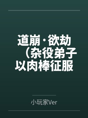 道崩·欲劫(杂役弟子以肉棒征服宗主夫人母女三代的逆天修仙路) 道崩·欲劫(杂役弟子以肉棒征服宗主夫人母女三代的逆天修仙路)