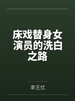 床戏替身女演员的洗白之路 床戏替身女演员的洗白之路