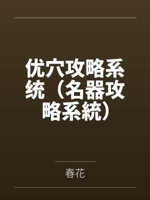 优穴攻略系统(名器攻略系統) 优穴攻略系统(名器攻略系統)