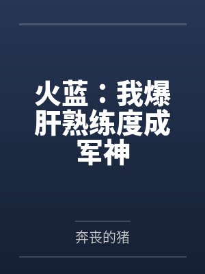 火蓝:我爆肝熟练度成军神 火蓝:我爆肝熟练度成军神